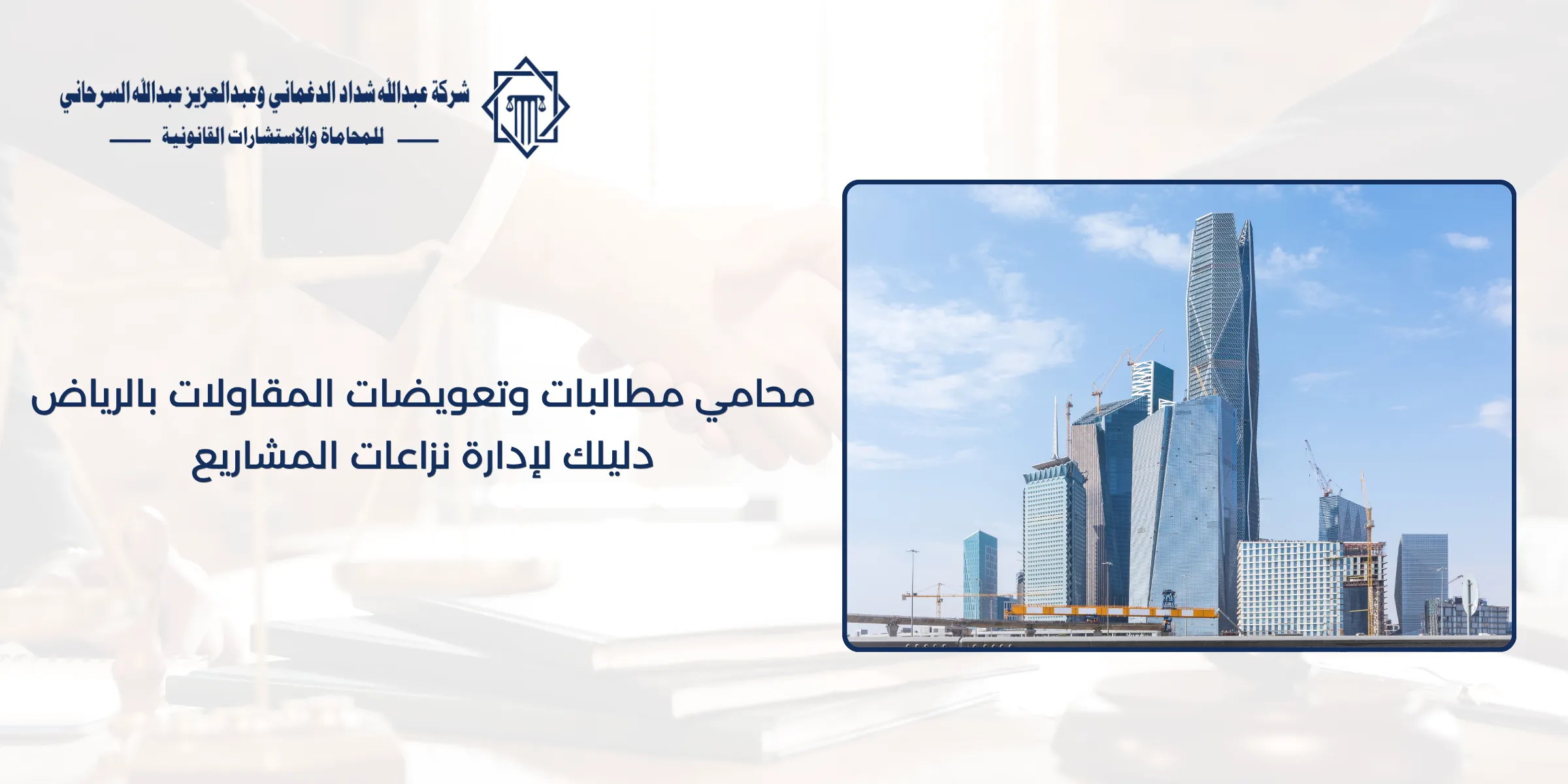 محامي مطالبات وتعويضات المقاولات بالرياض : دليلك لإدارة نزاعات المشاريع محامي مطالبات وتعويضات المقاولات بالرياض